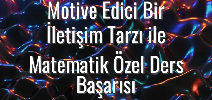 Motive Edici Bir İletişim Tarzı ile Matematik Özel Ders Başarısı