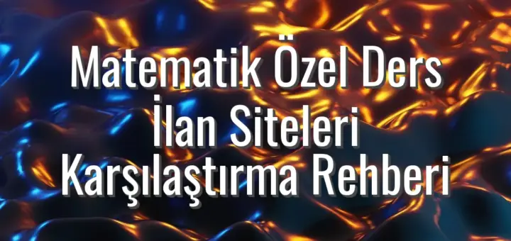 Matematik Özel Ders İlan Siteleri Karşılaştırma Rehberi