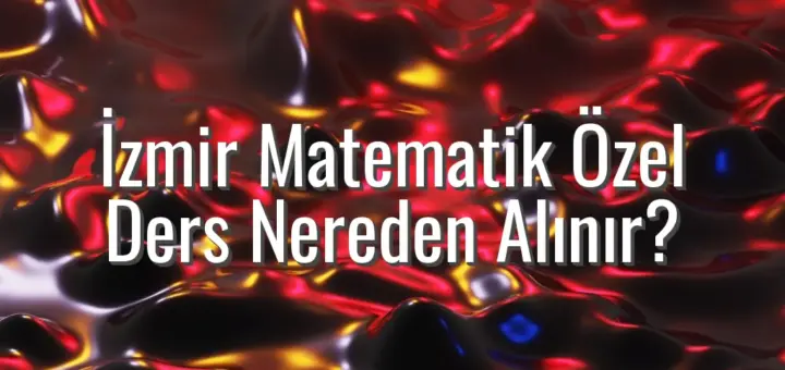 İzmir Matematik Özel Ders Nereden Alınır?