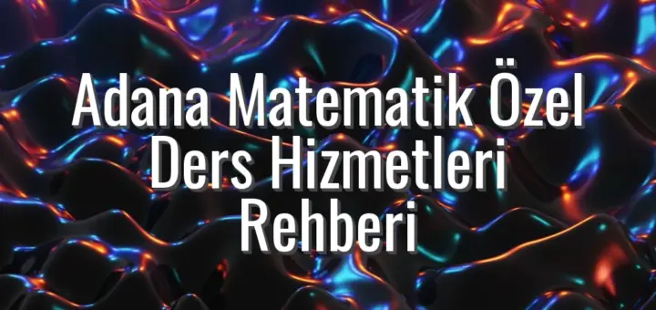 Adana Matematik Özel Ders Hizmetleri Rehberi