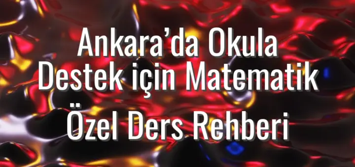 Ankara’da Okula Destek için Matematik Özel Ders Rehberi
