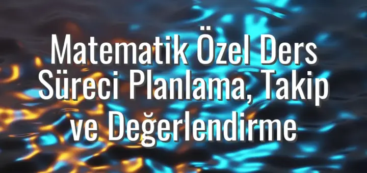 Matematik Özel Ders Süreci Planlama, Takip ve Değerlendirme