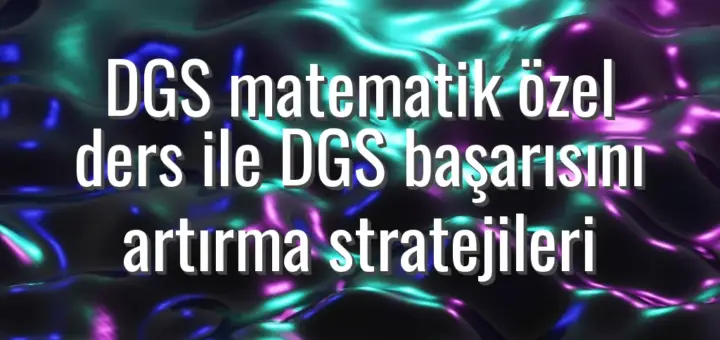 DGS matematik özel ders ile DGS başarısını artırma stratejileri