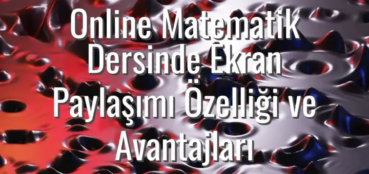 Online Matematik Dersinde Ekran Paylaşımı Özelliği ve Avantajları