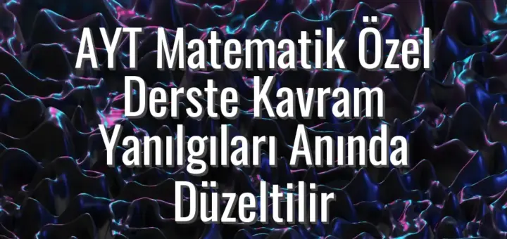 AYT Matematik Özel Derste Kavram Yanılgıları Anında Düzeltilir