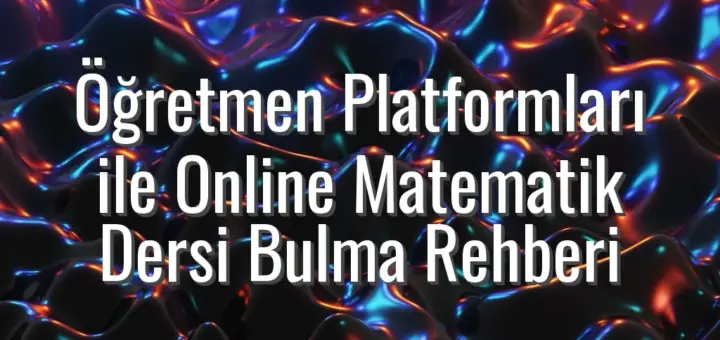 Öğretmen Platformları ile Online Matematik Dersi Bulma Rehberi