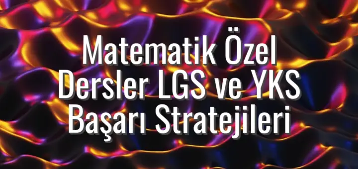 Matematik Özel Dersler LGS ve YKS Başarı Stratejileri