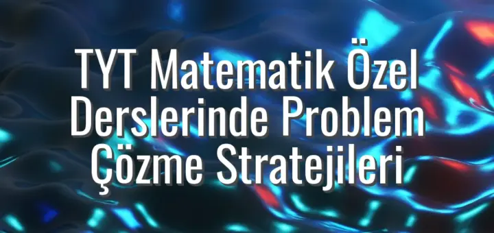 TYT Matematik Özel Derslerinde Problem Çözme Stratejileri