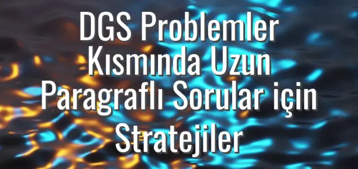 DGS Problemler Kısmında Uzun Paragraflı Sorular için Stratejiler