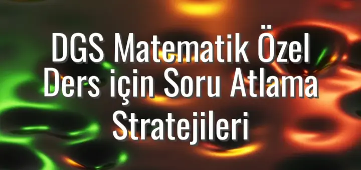DGS Matematik Özel Ders için Soru Atlama Stratejileri