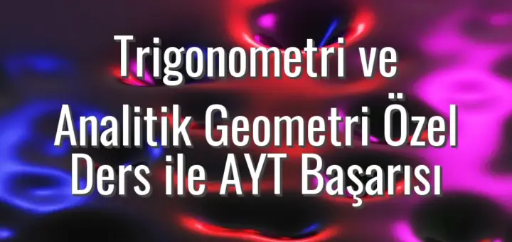 Trigonometri ve Analitik Geometri Özel Ders ile AYT Başarısı