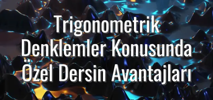Trigonometrik Denklemler Konusunda Özel Dersin Avantajları