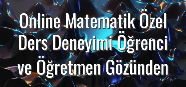 Online Matematik Özel Ders Deneyimi Öğrenci ve Öğretmen Gözünden