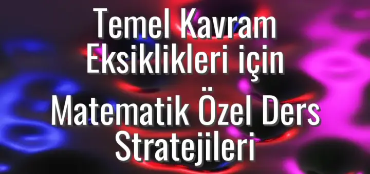 Temel Kavram Eksiklikleri için Matematik Özel Ders Stratejileri