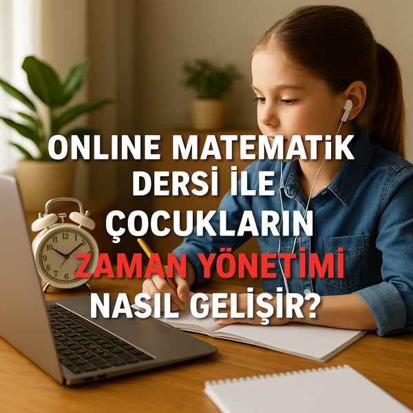 Online Matematik Dersi ile Çocukların Zaman Yönetimi Nasıl Gelişir?