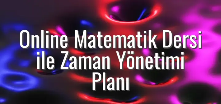 Online Matematik Dersi ile Zaman Yönetimi Planı - online matematik dersi zaman yönetimi